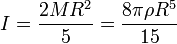  I=\frac{2 M R^2}{5}=\frac{8 \pi \rho R^5}{15} 
