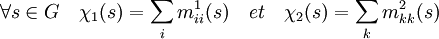 \forall s \in G\quad \chi_1(s)=\sum_{i} m_{ii}^1(s) \quad et \quad \chi_2(s)=\sum_{k} m_{kk}^2(s) \;
