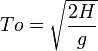 To = \sqrt{\frac {2H} g}