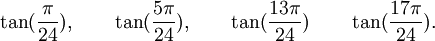  \tan(\frac{\pi}{24}), \qquad \tan(\frac{5\pi}{24}), \qquad \tan(\frac{13\pi}{24}) \qquad  \tan(\frac{17\pi}{24}) . ~