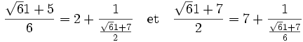 {\frac {\sqrt 61 + 5}6 = 2 + \frac 1 \frac{\sqrt 61 + 7}2}\quad\text{et}\quad \frac{\sqrt 61 + 7}2 = 7 + \frac 1{\frac{\sqrt 61 + 7}6} 