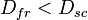 D_{fr} < D_{sc} \,
