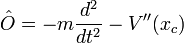   \hat{O}= -m \frac{d^{2}}{dt^{2}} - V''(x_{c})