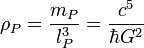 \rho_P = \frac{m_P}{l_P^3} = \frac{c^5}{\hbar G^2}\; 