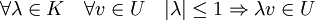 \forall \lambda \in K \quad \forall v \in U\quad |\lambda|\le 1 \Rightarrow \lambda v \in U 