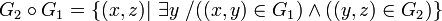  G_2 \circ G_1 = \{ ( x, z ) | \ \exists y \ / (( x, y ) \in G_1 ) \wedge (( y, z ) \in G_2 ) \} 