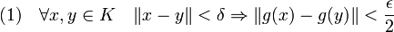 (1)\quad \forall x,y \in K \quad \|x-y\| < \delta \Rightarrow \|g(x) - g(y)\|< \frac {\epsilon}2