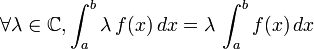 \forall \lambda \in \mathbb C, \int_{a}^{b} \lambda\,f(x)\, dx = \lambda\,\int_{a}^{b} f(x)\, dx
