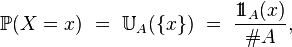 \ \mathbb{P}(X=x)\ =\ \mathbb{U}_A(\{x\})\ =\ \frac{1\!\!1_A(x)}{\#A},\ 