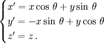\begin{cases}x'=x\cos\,\theta+y\sin\,\theta\\ y'=-x\sin\,\theta + y\cos\,\theta \\z'=z \,. \end{cases}