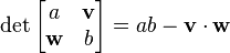 \det\begin{bmatrix}a & \mathbf v\\ \mathbf w & b\end{bmatrix} = ab - \mathbf v\cdot\mathbf w