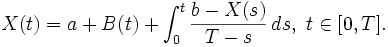  X(t)=a+B(t)+\int_0^t \frac{b-X(s)}{T-s}\, ds,\ t\in[0,T]. 