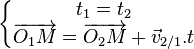 \left\{\begin{matrix} t_1=t_2 \\ \overrightarrow{O_1M} = \overrightarrow{O_2M} + \vec v_{2/1} . t \end{matrix}\right.