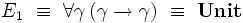 E_1~\equiv~\forall\gamma\,(\gamma\to\gamma)~\equiv~\textbf{Unit}