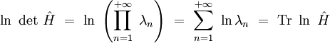  \ln \ \mathrm{det} \  \hat{H} \ = \ \ln \ \left( \prod_{n=1}^{+\infty} \ \lambda_n  \right) \ = \ \sum_{n=1}^{+\infty} \ \ln \lambda_n  \ = \ \mathrm{Tr} \ \ln \  \hat{H} 