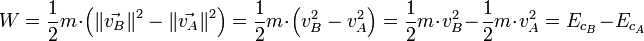 W=\frac{1}{2}m\cdot\left (\left\|\vec{v_B}\right\|^2 - \left\|\vec{v_A}\right\|^2\right )=\frac{1}{2}m\cdot\left ( v_B^2-v_A^2 \right ) =\frac{1}{2}m\cdot v_B^2 - \frac{1}{2}m\cdot v_A^2=E_{c_B}-E_{c_A}