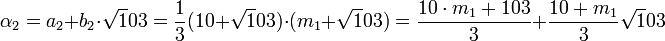 \alpha_2 = a_2 + b_2\cdot \sqrt 103 = \frac 13(10 + \sqrt 103)\cdot (m_1 + \sqrt 103)=\frac {10\cdot m_1 + 103}{3} + \frac{10 + m_1}{3} \sqrt 103\;