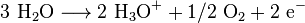 \mathrm{3 \ H_2O \longrightarrow 2 \ H_3O^+ + 1/2 \ O_2 + 2 \ e^-}