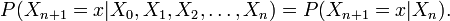  P(X_{n+1}=x|X_0, X_1, X_2, \ldots, X_n) = P(X_{n+1}=x|X_n).