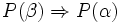 P(\beta) \Rightarrow P(\alpha)