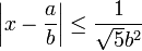 \left| x - \frac{a}{b} \right| \leq \frac{1}{\sqrt 5 b^2} \,