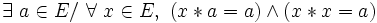 \exists\ a \in E /\ \forall\ x \in E ,\ ( x * a = a ) \wedge ( x * x = a ) \,
