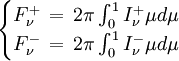  \begin{cases}F_\nu^+ \,=\, 2\pi\int_0^1 I^+_\nu \mu d\mu\\ F_\nu^-\,=\,2\pi\int_0^1 I^-_\nu \mu d\mu \end{cases}