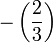 -\left(\frac{2}{3}\right)