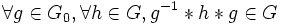 \forall g \in G_0, \forall h \in G, g^{-1}*h*g \in G \, 