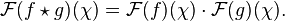  \mathcal{F}( f \star g)(\chi) = \mathcal{F}(f)(\chi) \cdot \mathcal{F}(g)(\chi).