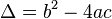 \Delta = b^2 - 4ac\,