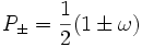 P_{\pm} = \frac{1}{2}(1\pm\omega)