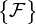 \left\{\begin{matrix} \mathcal{F} \end{matrix}\right\} 