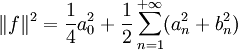 \|f\|^2 = \frac14 a_0^2 +\frac12 \sum_{n=1}^{+\infty}(a_n^2+b_n^2)\,