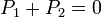 P_{1}+P_{2}=0\,