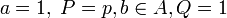 a=1,\;P=p,b\in A, Q=1