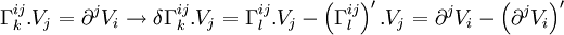  \Gamma_k^{ij} .V_j = \part^jV_i \to \delta \Gamma_k^{ij}.V_j = \Gamma _l^{ij}.V_j - \left( \Gamma_l^{ij} \right) '.V_j = \part^jV_i - \left( \part^jV_i \right)'