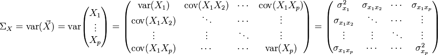 \Sigma_X=\operatorname{var}(\vec X) = \operatorname{var}\begin{pmatrix} X_1  \\ \vdots\\ X_p \end{pmatrix} = \begin{pmatrix}  \operatorname{var}(X_1) & \operatorname{cov}(X_{1}X_{2}) &  \cdots & \operatorname{cov}(X_{1}X_{p}) \\ \operatorname{cov}(X_{1}X_{2}) & \ddots & \cdots & \vdots\\ \vdots & \vdots & \ddots & \vdots\\ \operatorname{cov}(X_{1}X_{p}) & \cdots & \cdots&  \operatorname{var}(X_p)  \end{pmatrix} = \begin{pmatrix}  \sigma^2_{x_1} & \sigma_{x_{1}x_{2}} &  \cdots & \sigma_{x_{1}x_{p}} \\ \sigma_{x_{1}x_{2}} & \ddots & \cdots & \vdots\\ \vdots & \vdots & \ddots & \vdots\\ \sigma_{x_{1}x_{p}} & \cdots & \cdots&  \sigma^2_{x_p}  \end{pmatrix} 