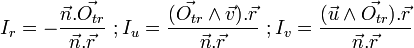  I_r = - \frac{\vec{n}.\vec{O_{tr}}}{\vec{n}.\vec{r}} \ ; I_u = \frac{(\vec{O_{tr}} \wedge \vec{v}).\vec{r}}{\vec{n}.\vec{r}} \ ; I_v = \frac{(\vec{u} \wedge \vec{O_{tr}}).\vec{r}}{\vec{n}.\vec{r}} 