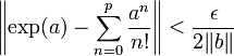 \left\|\exp (a) - \sum_{n=0}^{p} \frac{a^n}{n!}\right\| < \frac {\epsilon}{2\|b\|} 