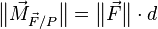 \bigl\|\vec{M}_{\vec{F}/P}\bigr\| = \bigl\|\vec{F}\bigr\| \cdot d