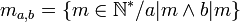 m_{a,b}=\left\{ m\in\mathbb{N}^* / a|m \land b|m \right\}