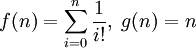 f(n) = \sum_{i=0}^n {1 \over i!}, \; g(n) = n