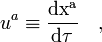 u^a \equiv \frac{\rm d x^a}{\rm d \tau}\quad,