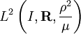 L^2\left(I,\mathbf R,\frac {\rho^2}{\mu}\right)