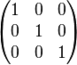 \begin{pmatrix} 1 & 0 & 0 \\ 0 & 1 & 0 \\ 0 & 0 & 1 \end{pmatrix}