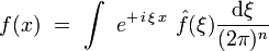  f(x)  \ = \ \int  \ e^{+ \, i \, \xi \, x} \ \hat{f}(\xi)\frac{\mathrm d \xi}{(2\pi)^n} 