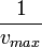 {1 \over v_{max}}