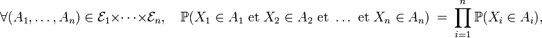\forall (A_1,\dots,A_n)\in\mathcal{E}_1\times\dots\times\mathcal{E}_n,\quad\mathbb{P}(X_1\in A_1\text{ et }X_2\in A_2\text{ et }\dots\text{ et }X_n\in A_n)\ =\  \prod_{i=1}^n\mathbb{P}(X_i\in A_i),