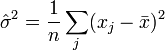 \hat \sigma^2 = \frac{1}{n} \sum_j (x_j - \bar{x})^2